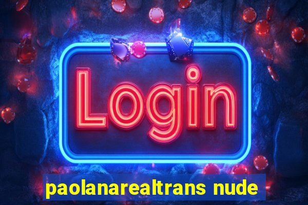 paolanarealtrans nude